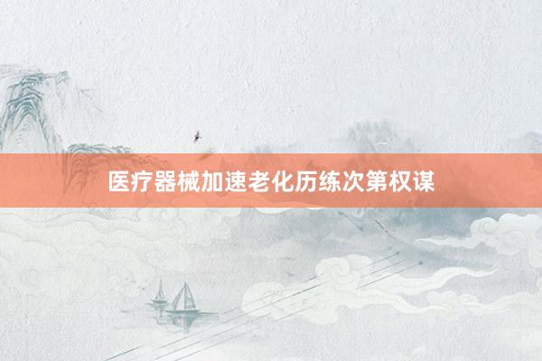 医疗器械加速老化历练次第权谋