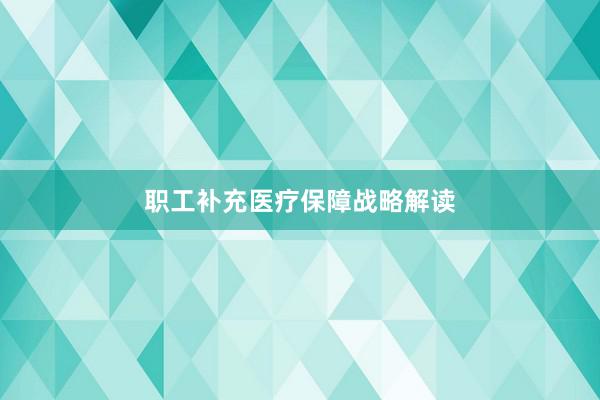 职工补充医疗保障战略解读